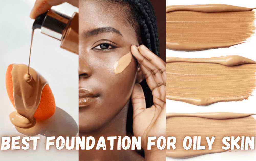 The Best Foundation for Oily Skin: Our Top 5 Picks